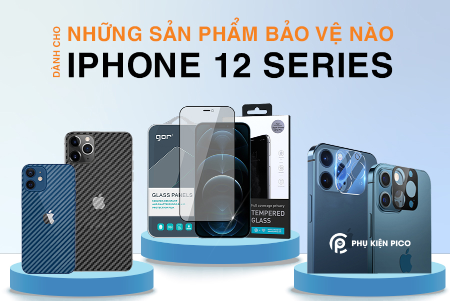 Những sản phẩm bảo vệ nào dành cho Iphone 12 Series?