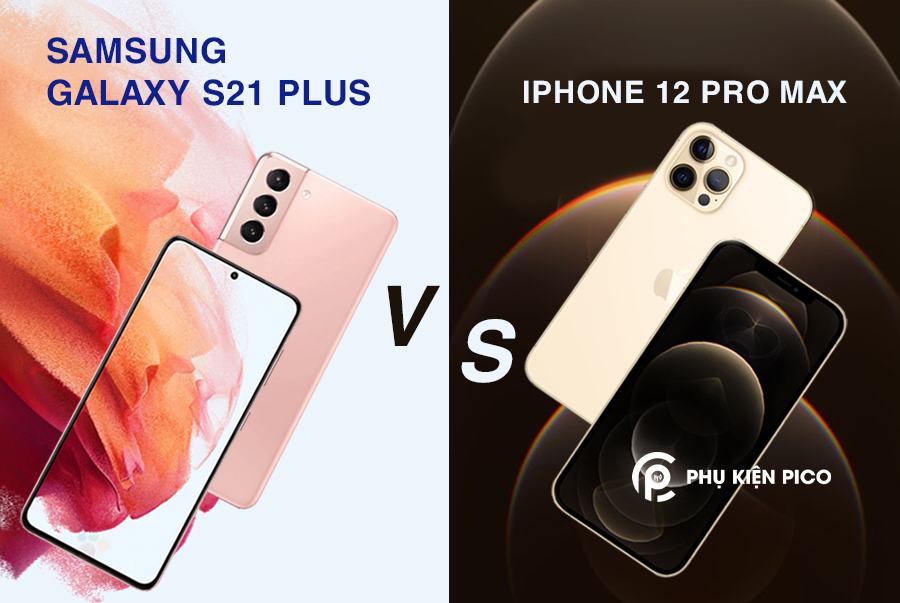 So sánh Samsung Galaxy S21 Plus và Iphone 12 Pro Max