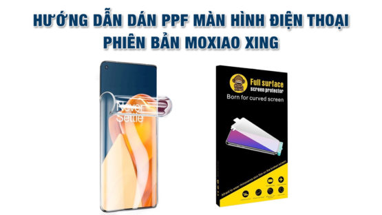 Hướng dẫn dán màn hình PFF điện thoại Moxiao Xing